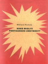Matjaž Komelj: Kako misliti partizansko umetnost?