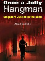Once A Jolly Hangman: Singapore Justice in the Dock